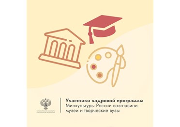 Участники кадровой программы Минкультуры России стали руководителями музеев и творческих вузов